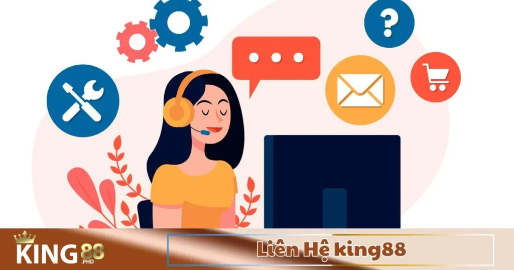 Liên Hệ King88 – Hỗ Trợ Khách Hàng 24/7 Nhanh Chóng